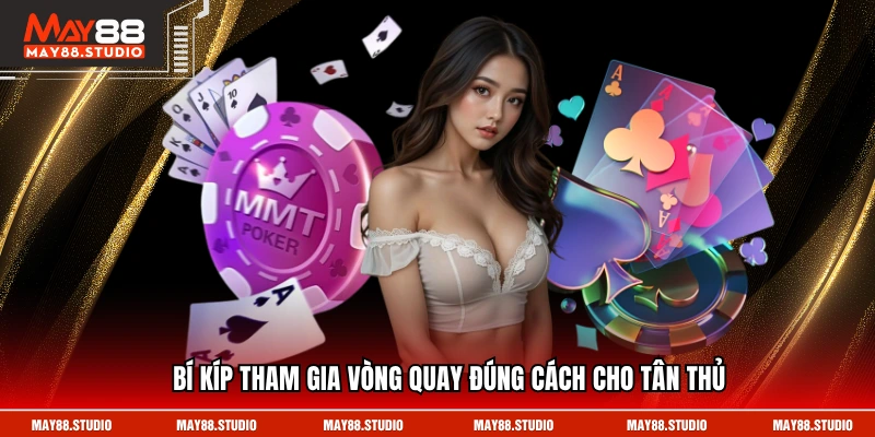 Bí kíp tham gia vòng quay đúng cách cho tân thủ