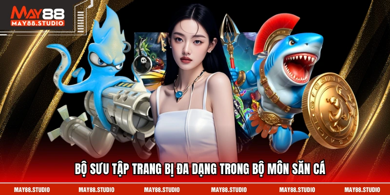 Bộ sưu tập trang bị đa dạng trong bộ môn săn cá