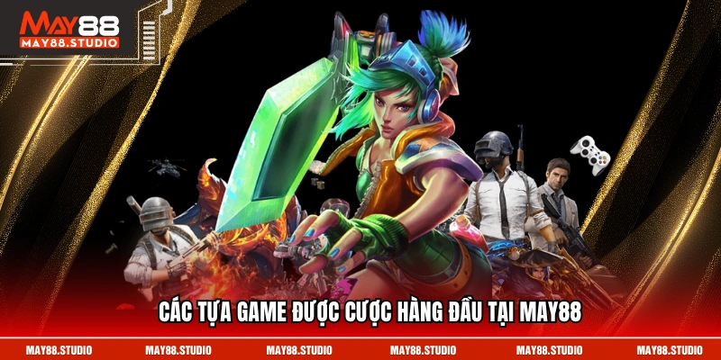 Các tựa game được cược hàng đầu tại MAY88