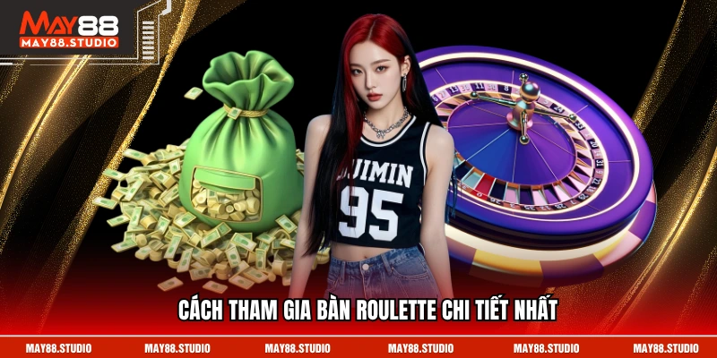 Cách tham gia bàn Roulette chi tiết nhất