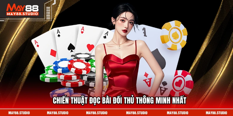 Chiến thuật đọc bài đối thủ thông minh nhất
