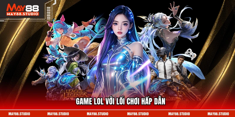 Game LOL với lối chơi hấp dẫn