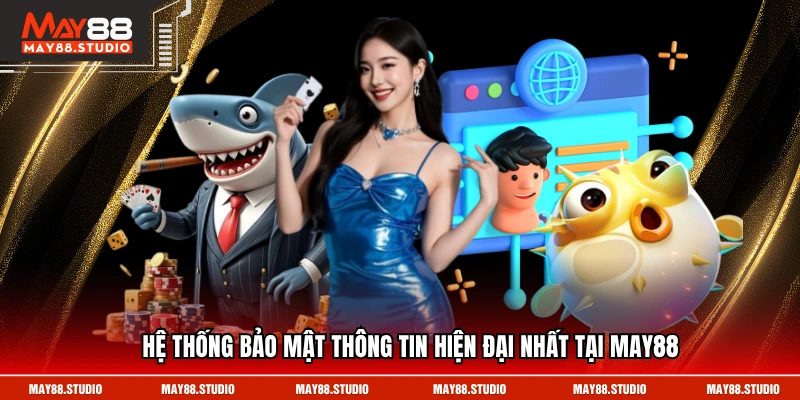 Hệ thống bảo mật thông tin hiện đại nhất tại MAY88
