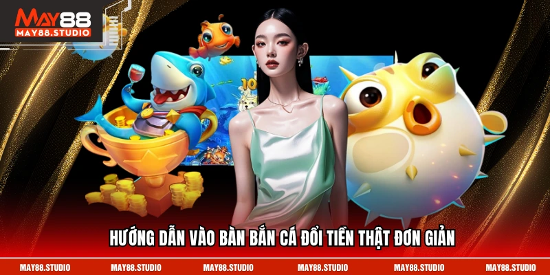 Hướng dẫn vào bàn bắn cá đổi tiền thật đơn giản