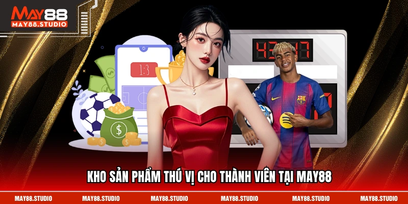 Kho sản phẩm thú vị cho thành viên tại MAY88