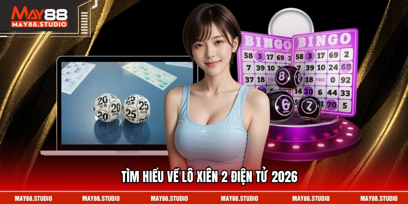 Tìm hiểu về lô xiên 2 điện tử 2026